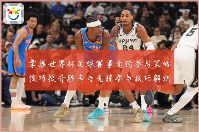 掌握世界杯足球赛事竞猜参与策略技巧提升胜率与竞猜参与技巧解析数据研判：最新赛事动态与深度分析