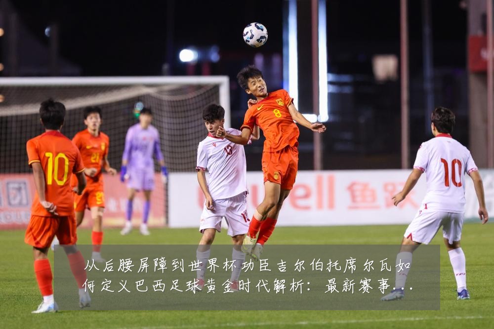 从后腰屏障到世界杯功臣吉尔伯托席尔瓦如何定义巴西足球黄金时代解析：最新赛事动态与深度分析