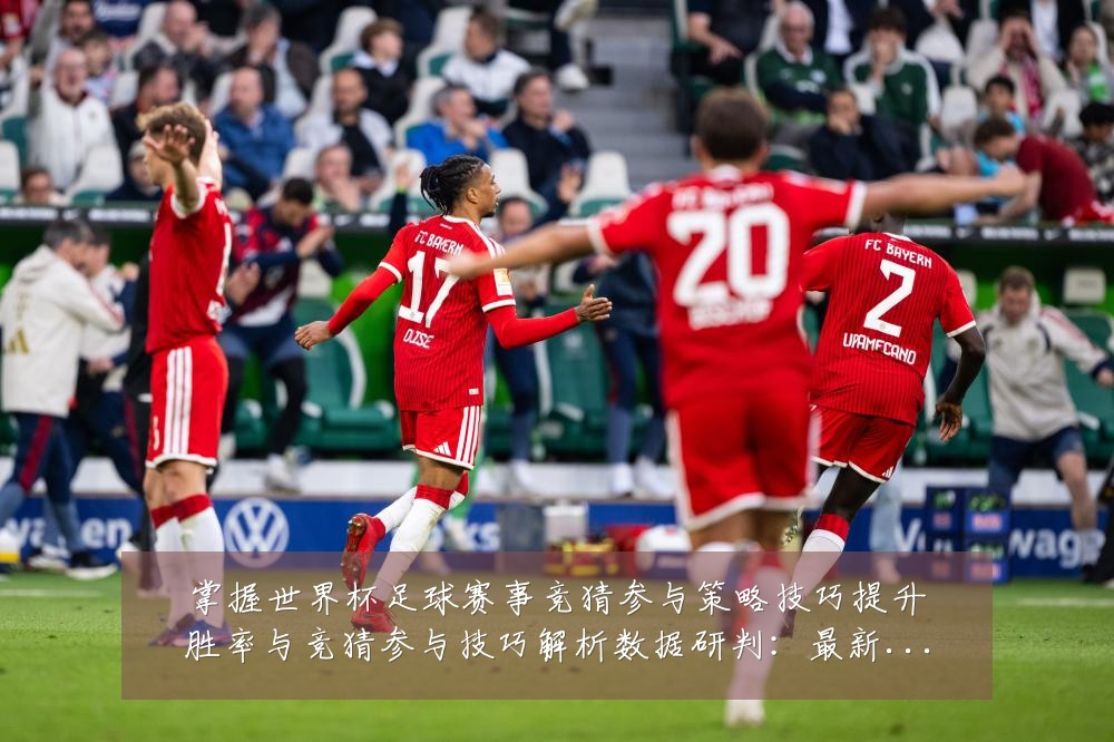 掌握世界杯足球赛事竞猜参与策略技巧提升胜率与竞猜参与技巧解析数据研判：最新赛事动态与深度分析